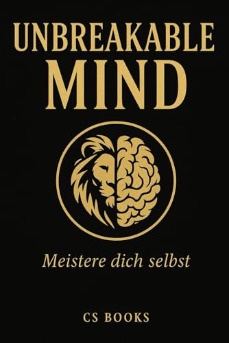 UNBREAKABLE MIND: Meistere dich selbst – mentale Stärke, Disziplin, Stoizismus & innere Klarheit für ein unerschütterliches Leben.