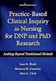 Practice-Based Clinical Inquiry in Nursing: Looking Beyond Traditional Methods for PhD and DNP Research