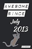 awesome since july 2013 cat notebook: lined journal funny amazing happy birthday gift for women men and kids grandpa grandma, also gift for cat and kitty kitten lovers 120 pages, 6 x 9 inches