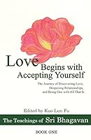 Love Begins with Accepting Yourself: The Journey of Discovering Love, Deepening Relationships, and Being One with All That Is (The Teachings of Sri Bhagavan) 9574350835 Book Cover