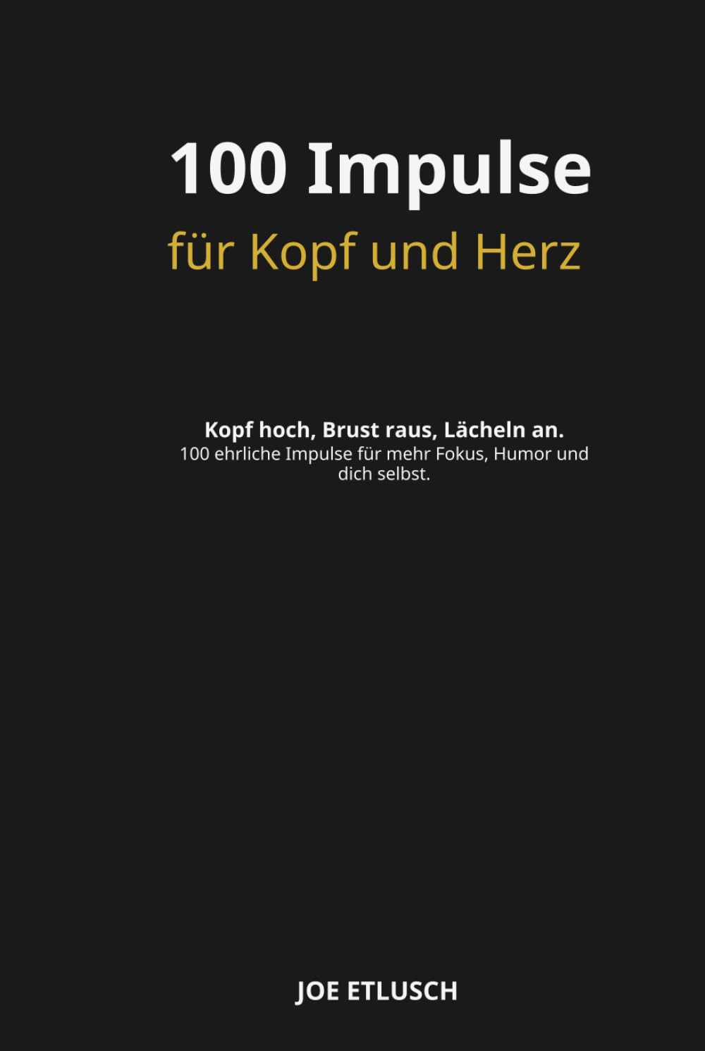 100 Impulse für Kopf und Herz: Kopf hoch, Brust raus, Lächeln an - 100 ehrliche Impulse für mehr Fokus, Humor und dich selbst