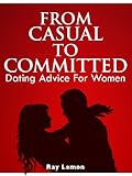 From Casual To Committed: Dating Advice For Women