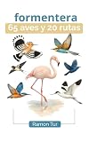 Formentera 65 Aves y 20 Rutas: Guía ilustrada para descubrir Formentera a través de sus caminos y sus aves
