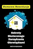  Domowe Rewolucje: Sekrety Skutecznego Zarządzania Obowiązkami: Poradnik. Odkryj sposoby, aby zorganizować swój czas, zmniejszyć stres i cieszyć się harmonią w swoim domu.