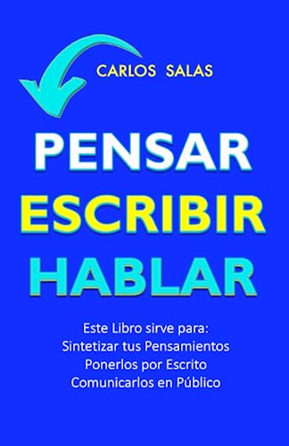 Pensar, Escribir, Hablar: Un Libro para Definir tus Ideas, Ponerlas sobre un Papel y Comunicarlas...