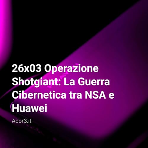 26&times;03 Operazione Shotgiant: La Guerra Cibernetica tra NSA e Huawei