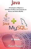 Programação JAVA: Orientação a Objetos e Interface Gráfica com conexão ao Banco de Dados MySQL (Portuguese Edition)