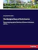 The Aboriginal Races of North America: Comprising Biographical Sketches of Eminent Individuals, and an...