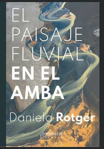 El paisaje fluvial en el AMBA: Lo urbano y sus ríos y arroyos (Spanish Edition)