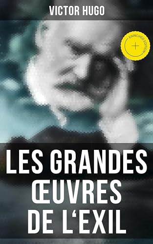 Les grandes œuvres de l'exil: Édition enrichie. Napoléon Le Petit + Histoire d'un crime + Les Misérables + Les Châtiments + La Légende des siècles + Les Contemplations + Les Travailleurs de la mer