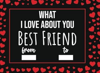 What I Love About You Best Friend: Valentines Day Gifts For Best Friend, Fill In The Blank Journal With Prompts (I Love Being Your Friend Because)