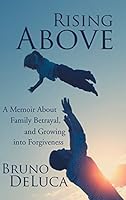 Rising Above: A Memoir about Family Betrayal, and Growing Into Forgiveness 1524659630 Book Cover