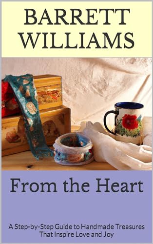 From the Heart: A Step-by-Step Guide to Handmade Treasures That Inspire Love and Joy (Hooked Creations: Mastering the Art of Crocheting) (English Edition)