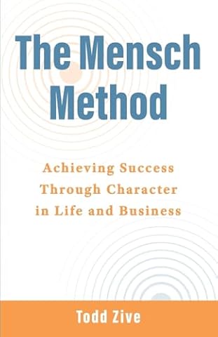 The Mensch Method: Achieving Success Through Character in Life and Business