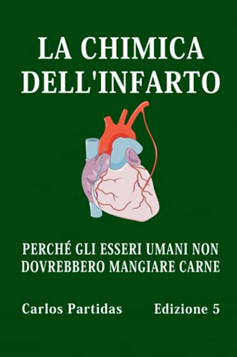 LA CHIMICA DELL'INFARTO: PERCHÉ GLI ESSERI UMANI NON DOVREBBERO MANGIARE CARNE (Italian Edition)