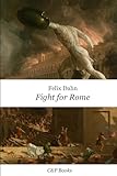 Fight for Rome - Felix Dahn. Newly translated into English. - Felix Dahn, Felix Dahn Übersetzer: Vladek Beksinski 