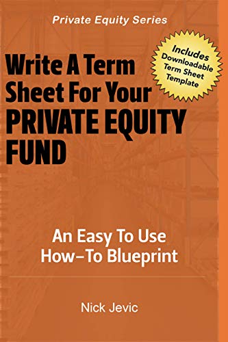 Writing Term Sheets For Private Equity Funds: An Easy To Use How-To Blueprint (Private Equity Series)