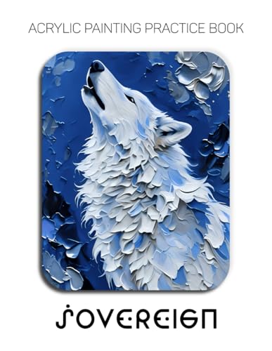 Acrylic Painting Practice Book – Sovereign: Expressive Impasto Animals for Bold Artists