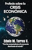 Profecía sobre la crisis económica: Con las computadoras y la economía dominarán al mundo (Spanish Edition)