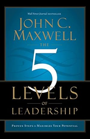 The 5 Levels of Leadership: Proven Steps to Maximize Your Potential