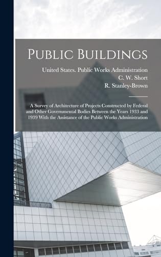 Public Buildings: A Survey of Architecture of Projects Constructed by Federal and Other Governmental Bodies Between the Years 1933 and 1939 With the Assistance of the Public Works Administration
