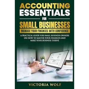 Accounting Essentials for Small Businesses: Manage Your Finances with Confidence: A Practical Guide for Small Business Owners on How to Master Your … Thrive (Entrepreneurial Essential Series) Paperback – November 18, 2023