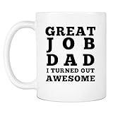 Great Job Dad I Turned Out Awesome Coffee - Best Gift for Fathers Day, Birthday, Christmas or for New Dad - 11 oz White Ceramic Cup - Silly Gag Present for Him Men from Son Daughter Kids