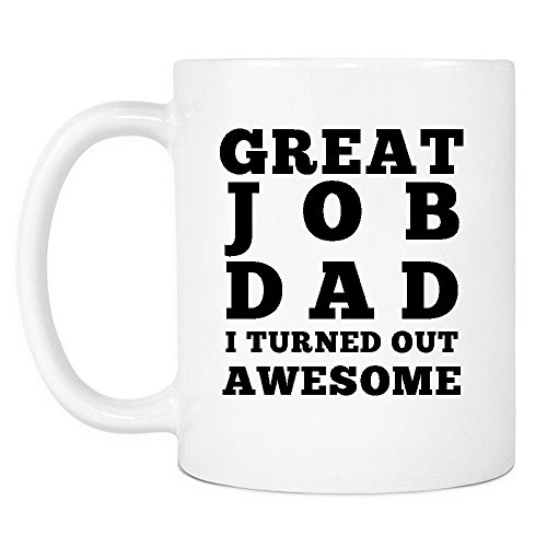 Great Job Dad I Turned Out Awesome Coffee - Best Gift for Fathers Day, Birthday, Christmas or for New Dad - 11 oz White Ceramic Cup - Silly Gag Present for Him Men from Son Daughter Kids