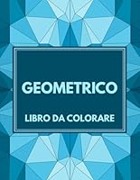 Geometrico Libro Da Colorare: 30 Motivi Geometrici per Alleviare Ansia e Stress (Italian Edition) B0F639D49D Book Cover