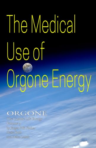 The Medical Use Of Orgone Energy: ORGONE The Cosmic Life Energy Volume 3