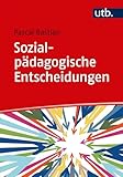 Sozialpädagogische Entscheidungen: Professionelle Urteilsbildung in der Sozialen Arbeit