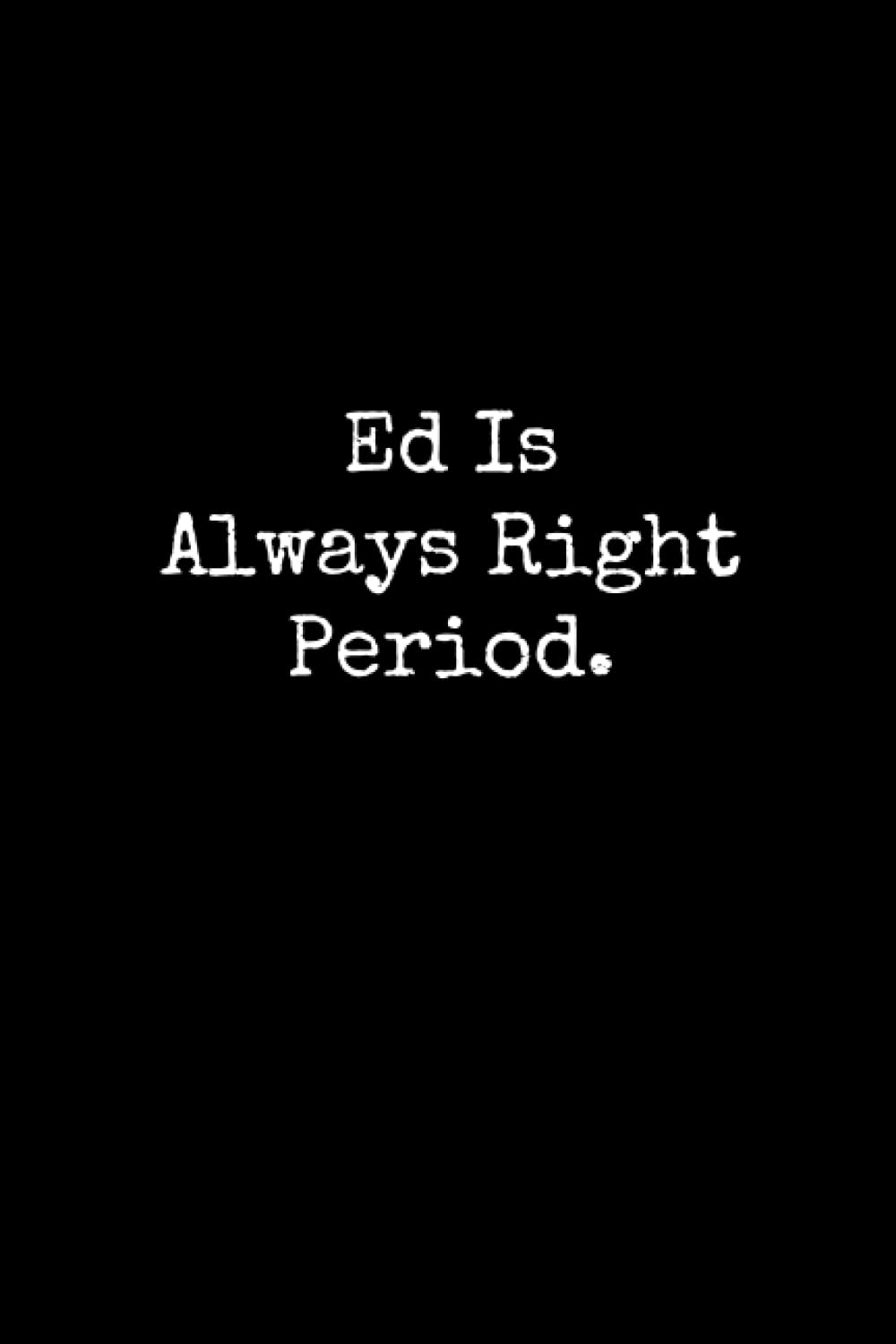 Ed Is Always Right Period: Ed Notebook, Funny Gift For Ed, Personal Ed Journal, Ed Gift Ideas, Ed Notepad