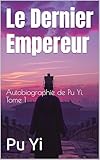 dernier empereur inca  Le Dernier Empereur: Autobiographie de Pu Yi, Tome 1