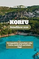 Korfu Reiseführer 2025: Unvergesslicher Kurzurlaub voller Kultur, Landschaft und lokaler Magie (German Edition) B0F66F3TR7 Book Cover