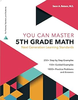 Perfect Paperback 5th Grade Math Workbook. Next Generation Learning Standards (YOU CAN MASTER SERIES). Simple Notes; Step by Step Examples; Guided Examples; and Practice Exercises including the Answers. Book