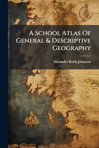 A School Atlas Of General & Descriptive Geography