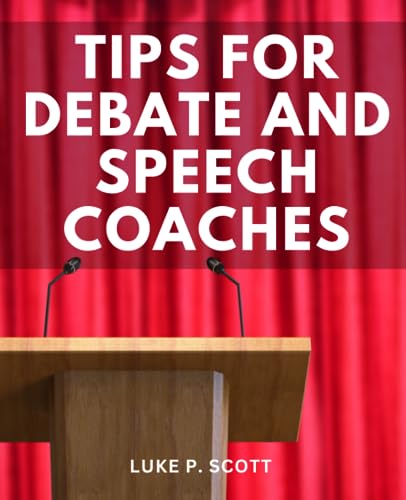 Tips For Debate And Speech Coaches: Navigating Strategies, Techniques, and Coaching Success | Empower Your Team with Proven Coaching Methods and Effective Communication Skills