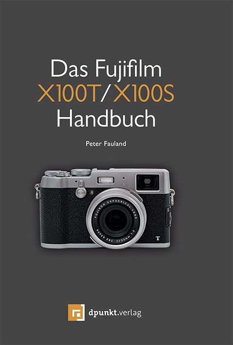  Das Fujifilm X100T / X100S Handbuch: Kreativ fotografieren mit Fujis Messsucherkamera