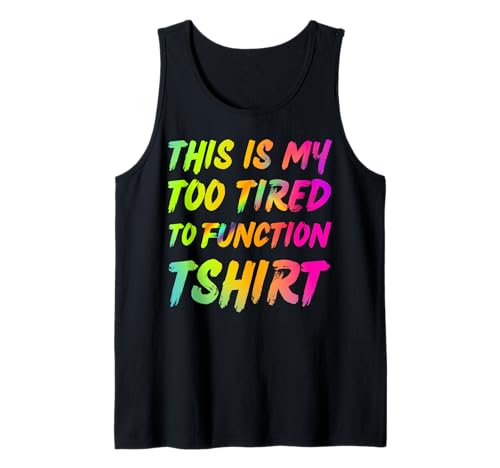This is My Too Tired to Function Tshirt Tank Top