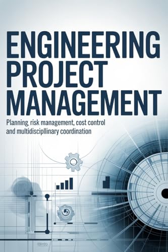 ENGINEERING PROJECT MANAGEMENT: Planning risk management cost control and multidisciplinary coordination (Core Systems & Multidisciplinary Engineering) (English Edition)