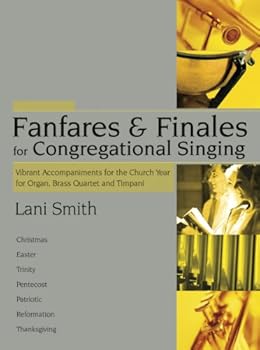 Fanfares and Finales for Congregational Singing: Vibrant Accompaniments for the Church Year for Organ, Brass Quartet and Timpani