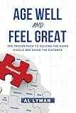  Age Well and Feel Great: The Proven Path to Solving the Aging Puzzle and Going the Distance (English Edition)