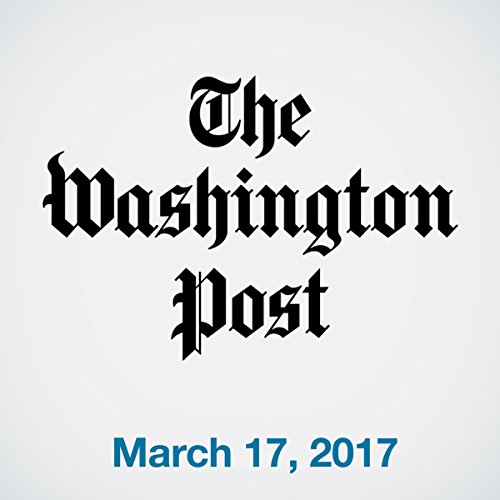 March 17, 2017 Audiobook by The Washington Post March 17, 2017 Audiobook by The Washington Post