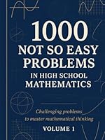 1000 Not So Easy Problems in High School Mathematics: Vol 1 B0F5QB273D Book Cover