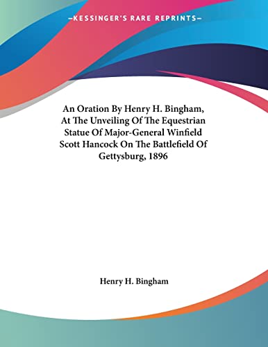 An Oration By Henry H. Bingham, At The Unveiling Of The Equestrian Statue Of Major-General Winfield Scott Hancock On The Battlefield Of Gettysburg, 1896