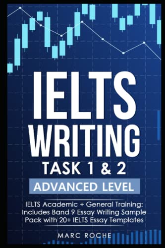 IELTS Writing Task 1 & 2 ADVANCED LEVEL: IELTS Academic & General Training: Includes Band 9 Essay Writing Sample Pack with 20+ IELTS Essay Templates (IELTS Writing Series) (IELTS Writing Books)