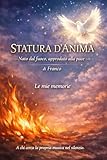  MEMORIE DI UN GUERRIERO, NATO DAL FUOCO E APPRODATO NELLA PACE.: Statura D\'anima (Italian Edition)