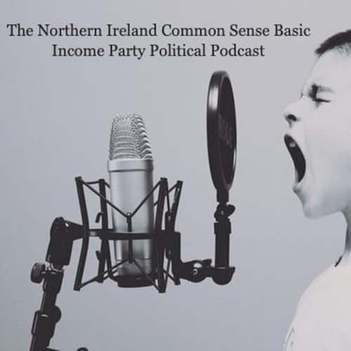 The Northern Ireland Common Sense Basic Income Party Political Podcast cover art