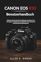 CANON EOS R50 Benutzerhandbuch: Ultimative Schritt-für-Schritt-Anleitung zum Erlernen der Grundlagen der Digitalkamera, Objektive, Beleuchtung und professioneller Fotobearbeitung. (German Edition) B0H1W1TFQY Book Cover