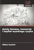 Anioly biznesu, konsorcja i kapital wysokiego ryzyka (Polish Edition) 6207836766 Book Cover